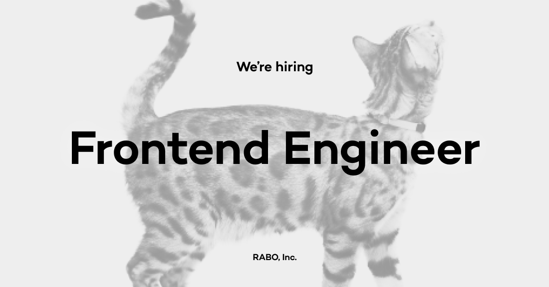 猫様の手も借りたいRABOエンジニャーチームが､Frontendエンジニャーを